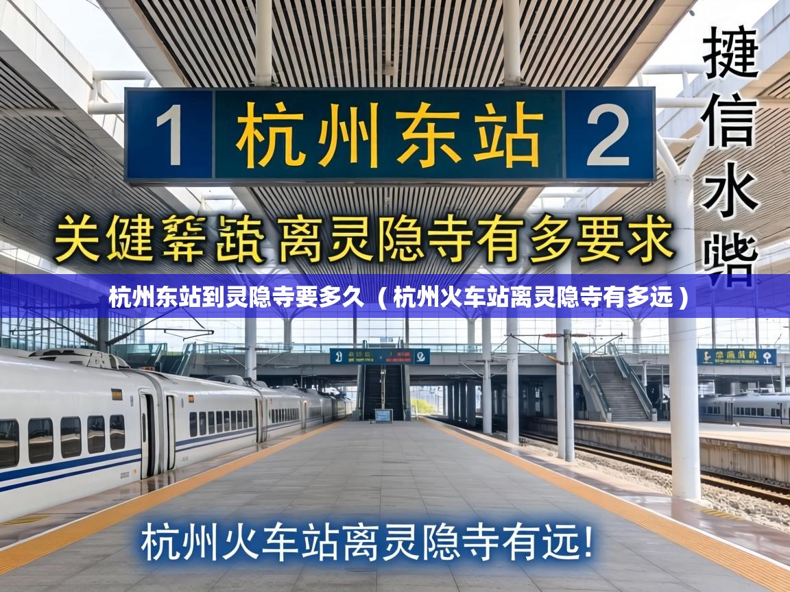  杭州东站到灵隐寺要多久  ( 杭州火车站离灵隐寺有多远 )