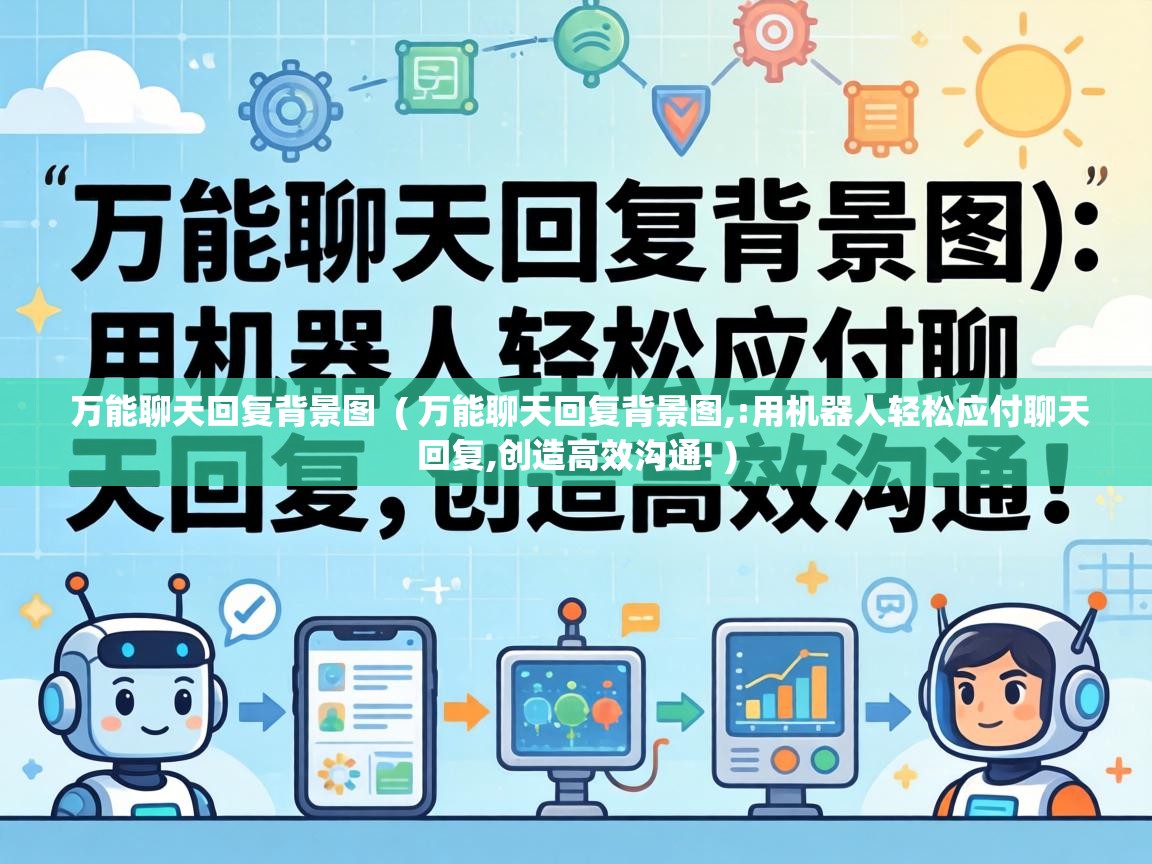  万能聊天回复背景图  ( 万能聊天回复背景图,:用机器人轻松应付聊天回复,创造高效沟通! )