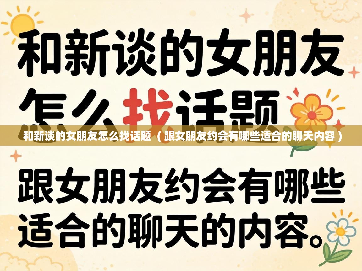  和新谈的女朋友怎么找话题  ( 跟女朋友约会有哪些适合的聊天内容 )