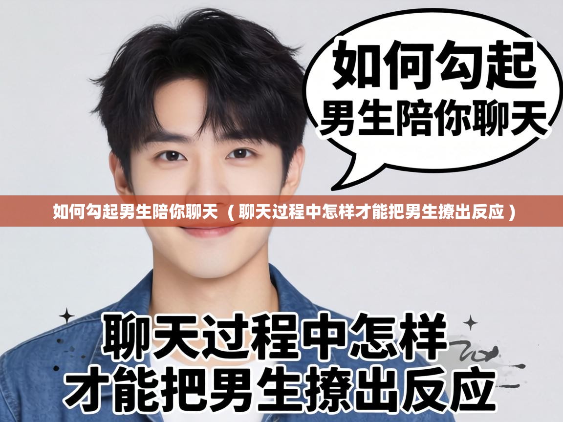  如何勾起男生陪你聊天  ( 聊天过程中怎样才能把男生撩出反应 )