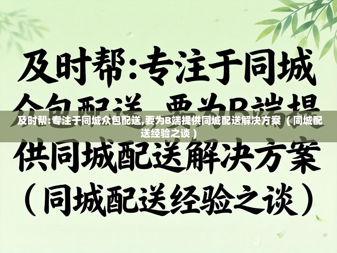  及时帮:专注于同城众包配送,要为B端提供同城配送解决方案  ( 同城配送经验之谈 )