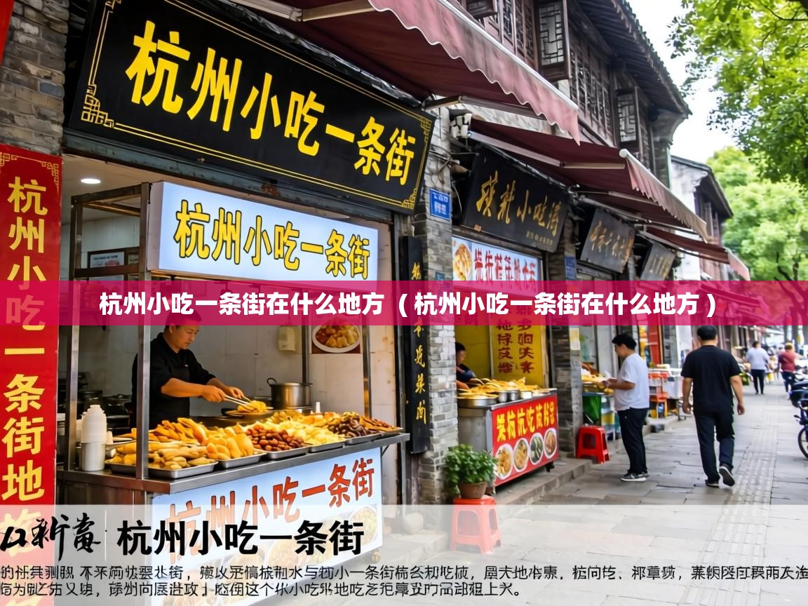  杭州小吃一条街在什么地方  ( 杭州小吃一条街在什么地方 )