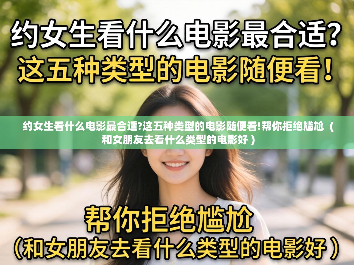  约女生看什么电影最合适?这五种类型的电影随便看!帮你拒绝尴尬  ( 和女朋友去看什么类型的电影好 )