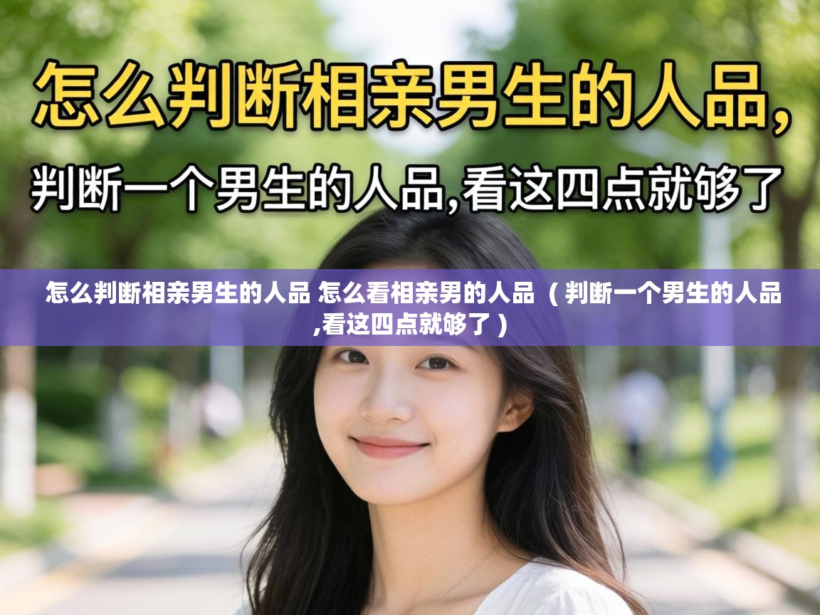  怎么判断相亲男生的人品 怎么看相亲男的人品  ( 判断一个男生的人品,看这四点就够了 )