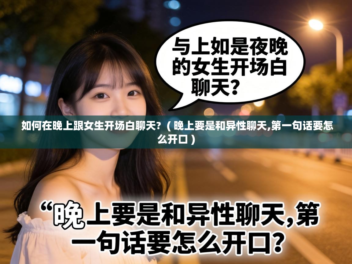  如何在晚上跟女生开场白聊天?  ( 晚上要是和异性聊天,第一句话要怎么开口 )