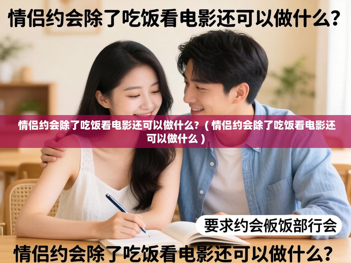  情侣约会除了吃饭看电影还可以做什么?  ( 情侣约会除了吃饭看电影还可以做什么 )