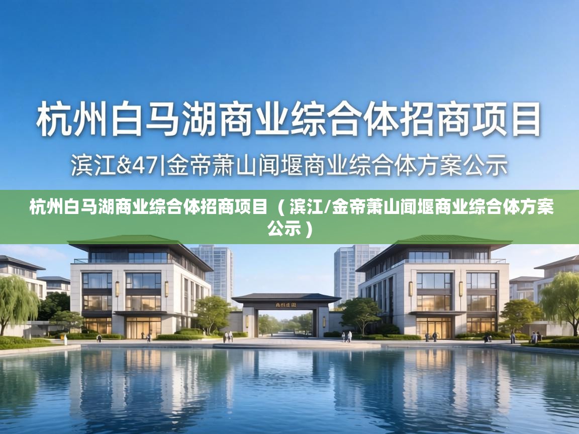  杭州白马湖商业综合体招商项目  ( 滨江/金帝萧山闻堰商业综合体方案公示 )