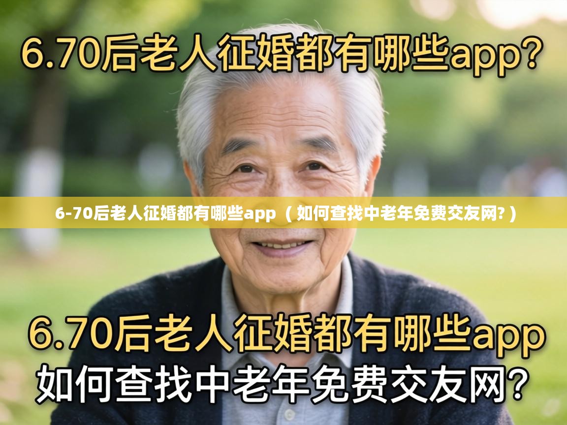  6-70后老人征婚都有哪些app  ( 如何查找中老年免费交友网? )