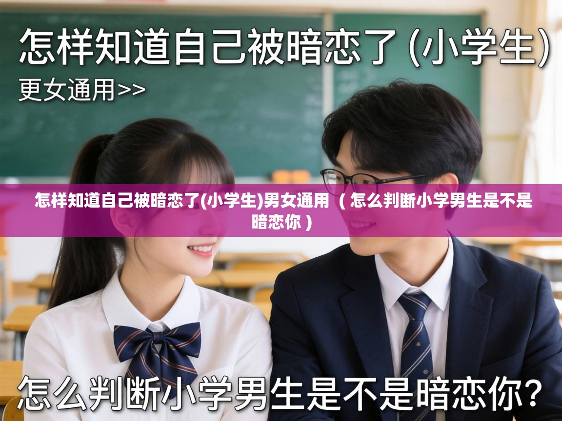  怎样知道自己被暗恋了(小学生)男女通用  ( 怎么判断小学男生是不是暗恋你 )