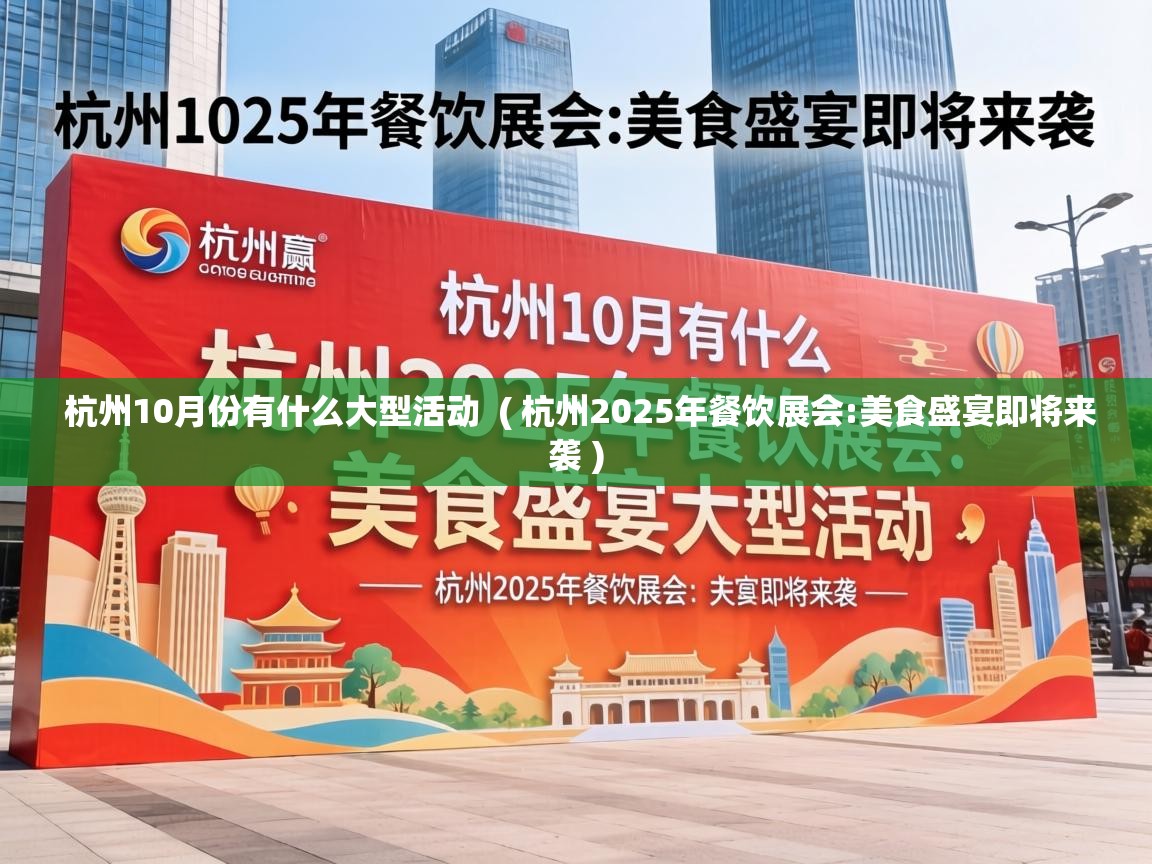  杭州10月份有什么大型活动  ( 杭州2025年餐饮展会:美食盛宴即将来袭 )