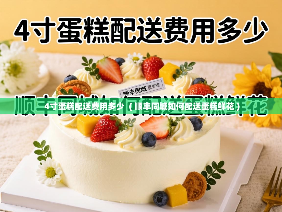  4寸蛋糕配送费用多少  ( 顺丰同城如何配送蛋糕鲜花 )