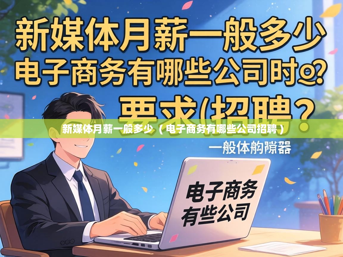  新媒体月薪一般多少  ( 电子商务有哪些公司招聘 )