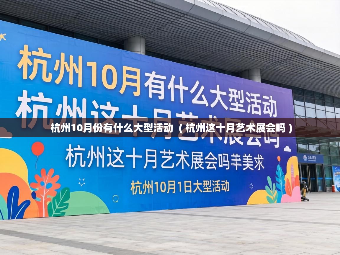  杭州10月份有什么大型活动  ( 杭州这十月艺术展会吗 )