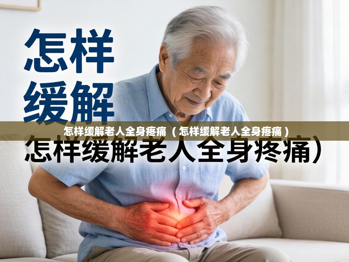  怎样缓解老人全身疼痛  ( 怎样缓解老人全身疼痛 )