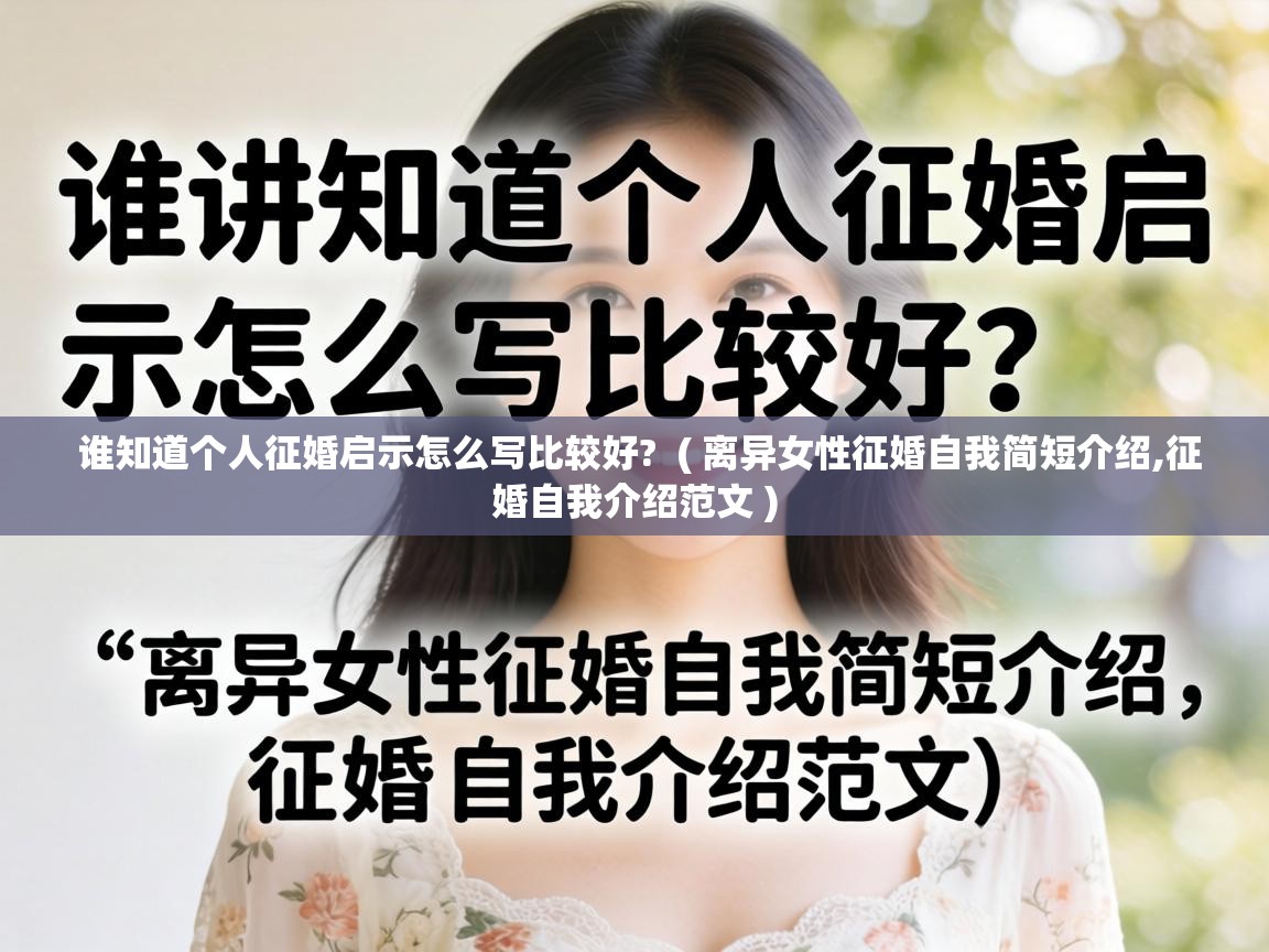  谁知道个人征婚启示怎么写比较好?  ( 离异女性征婚自我简短介绍,征婚自我介绍范文 )