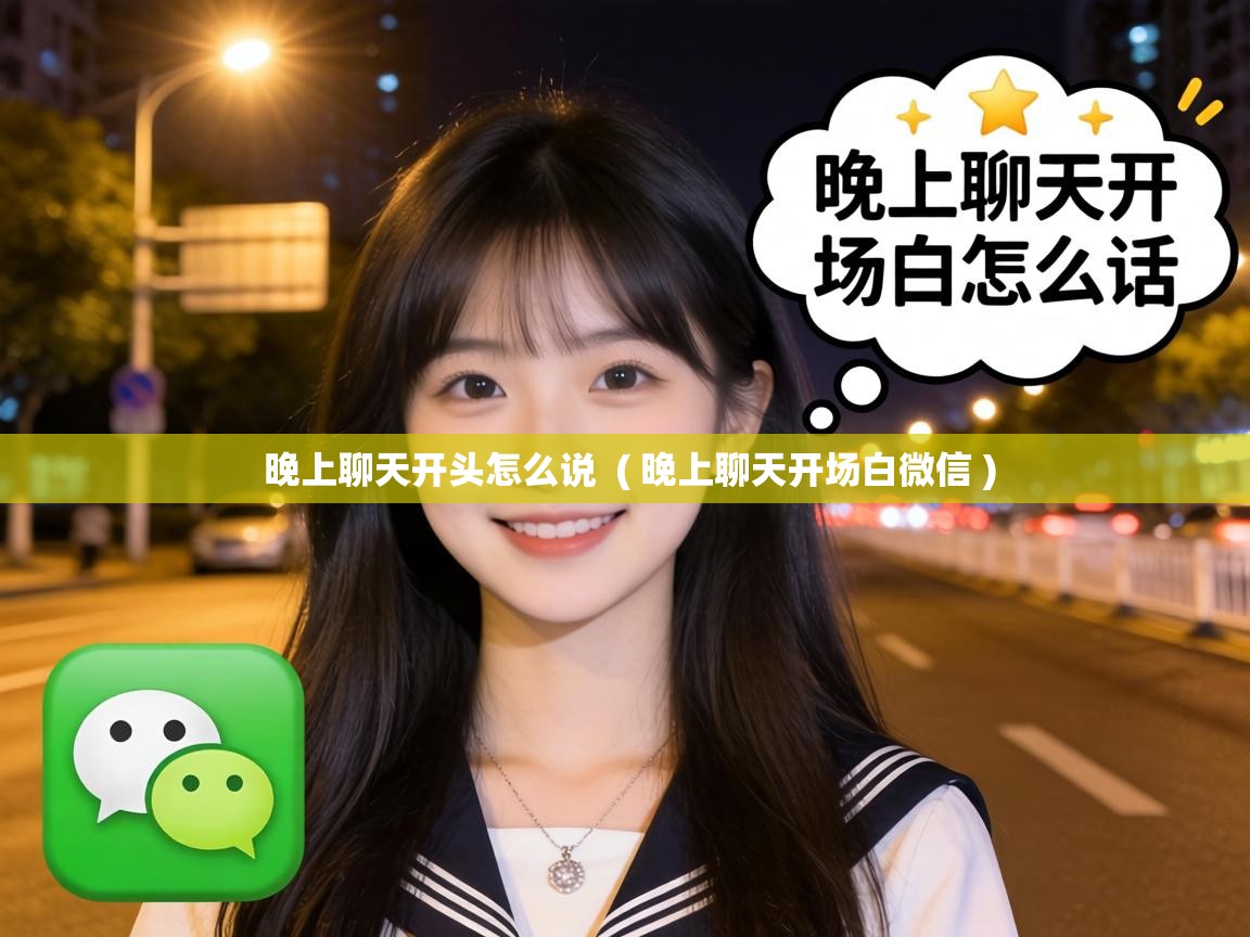  晚上聊天开头怎么说  ( 晚上聊天开场白微信 )