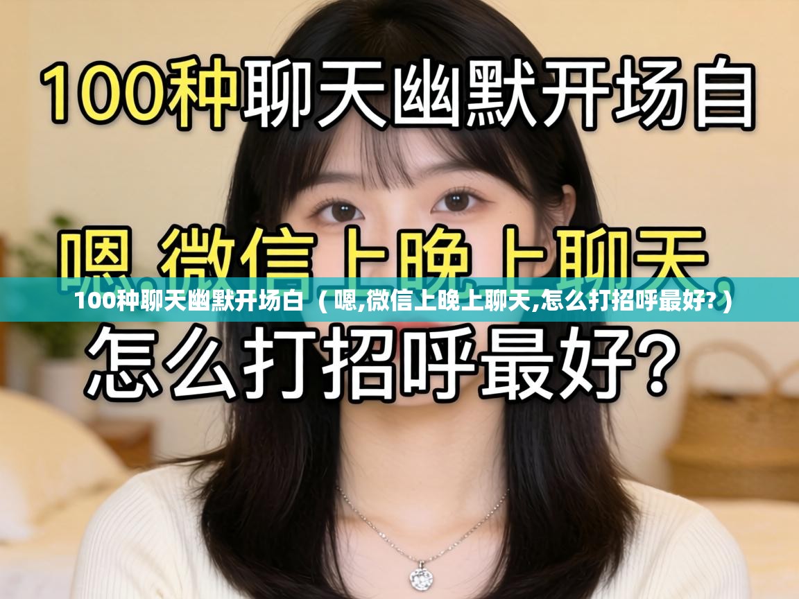  100种聊天幽默开场白  ( 嗯,微信上晚上聊天,怎么打招呼最好? )