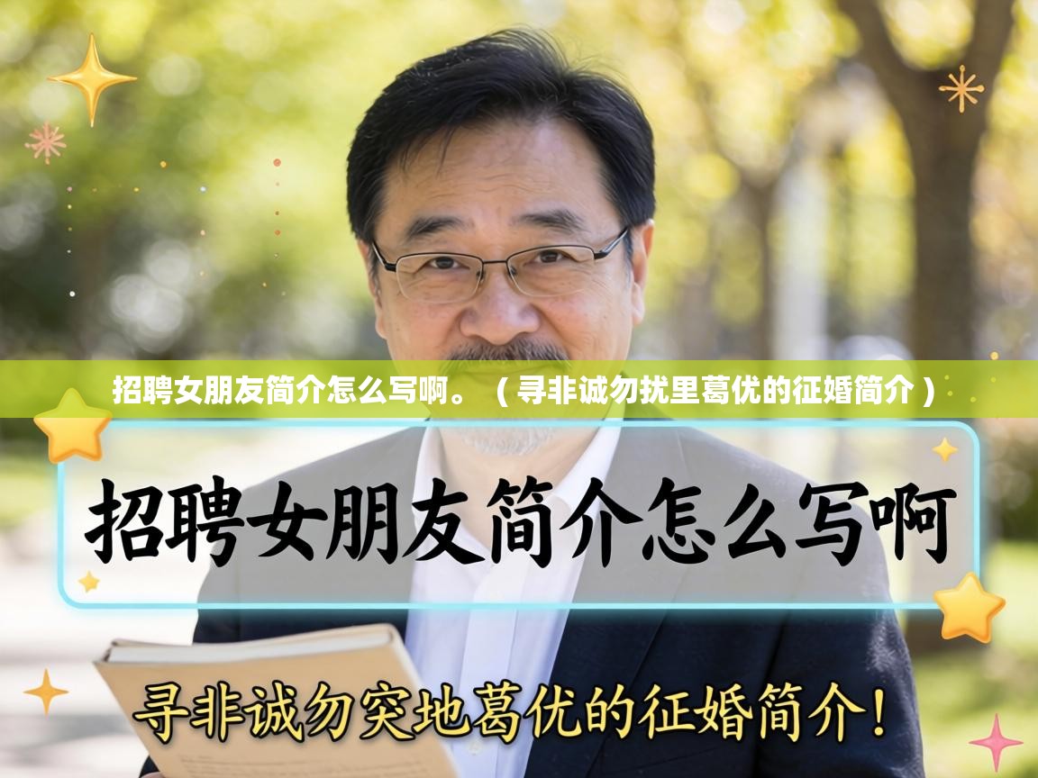  招聘女朋友简介怎么写啊。  ( 寻非诚勿扰里葛优的征婚简介 )