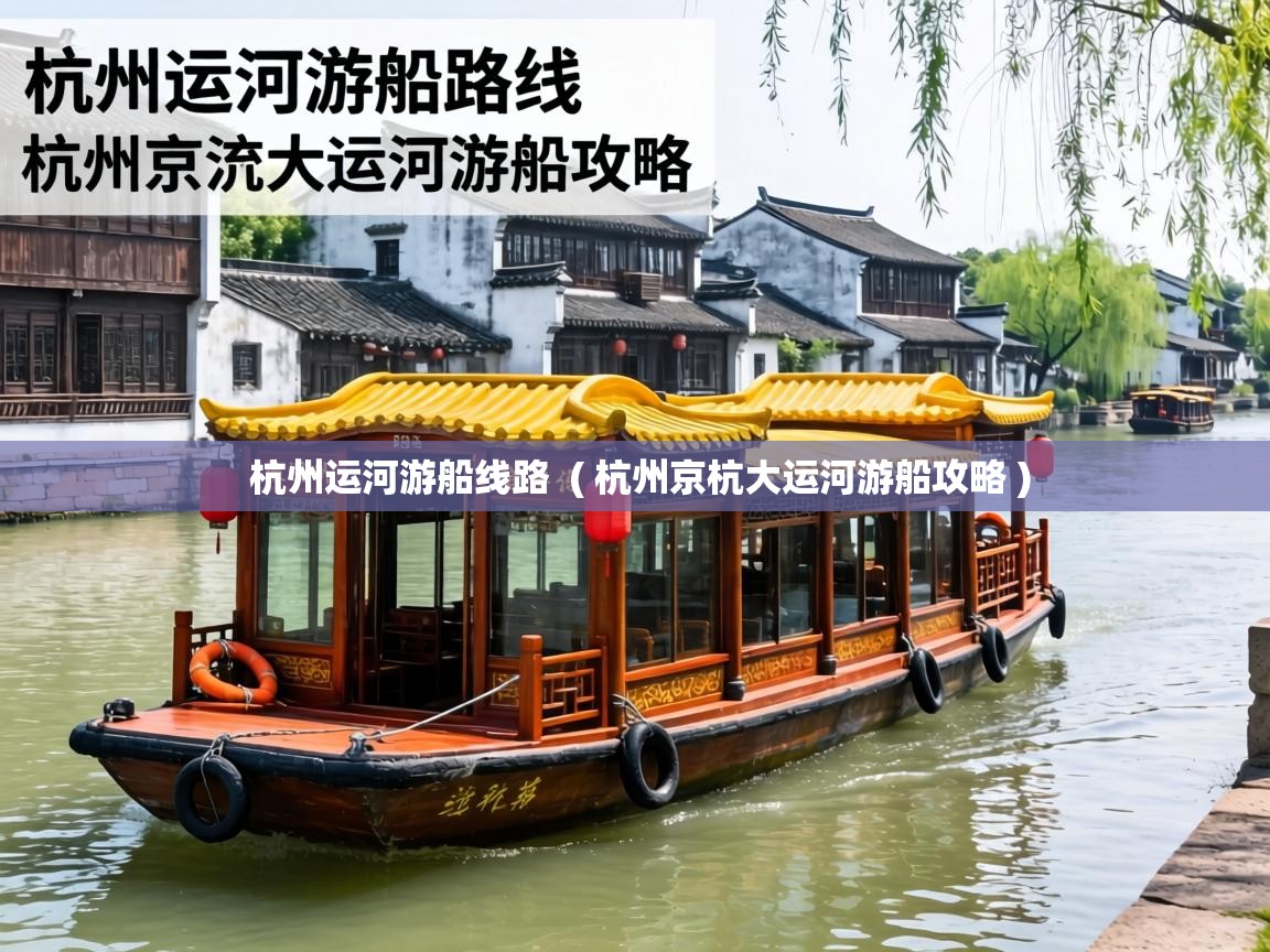  杭州运河游船线路  ( 杭州京杭大运河游船攻略 )
