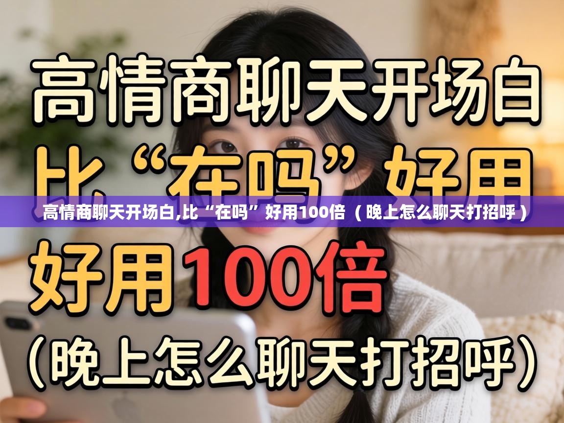 高情商聊天开场白,比“在吗”好用100倍  ( 晚上怎么聊天打招呼 )