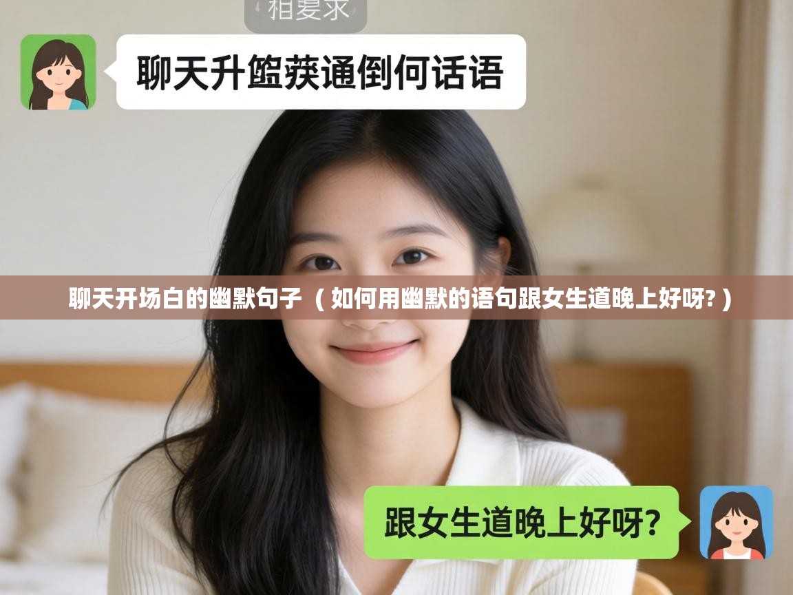  聊天开场白的幽默句子  ( 如何用幽默的语句跟女生道晚上好呀? )