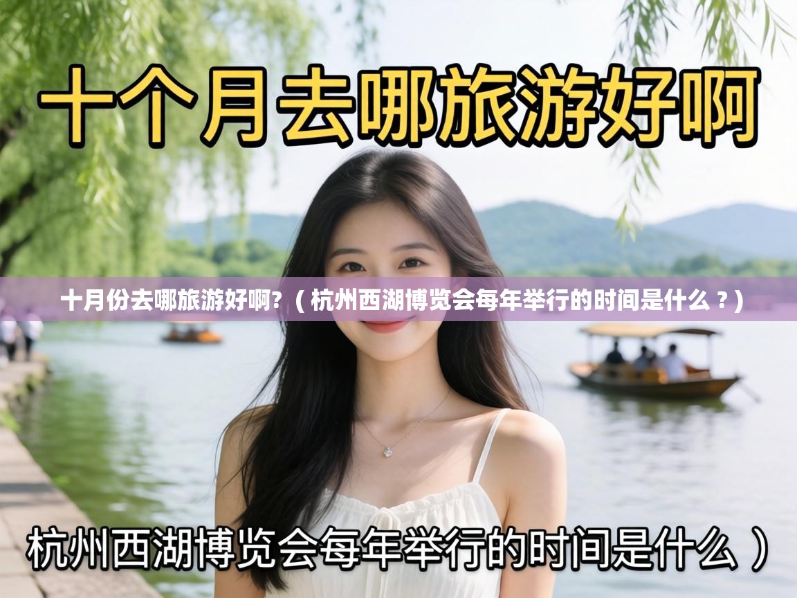  十月份去哪旅游好啊?  ( 杭州西湖博览会每年举行的时间是什么 ? )