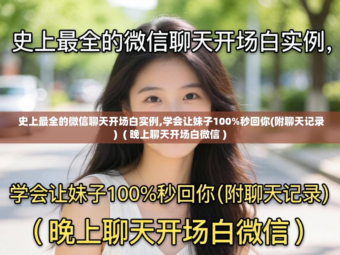 史上最全的微信聊天开场白实例,学会让妹子100%秒回你(附聊天记录)  ( 晚上聊天开场白微信 )