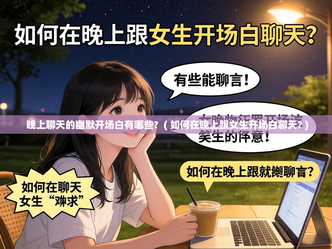  晚上聊天的幽默开场白有哪些?  ( 如何在晚上跟女生开场白聊天? )