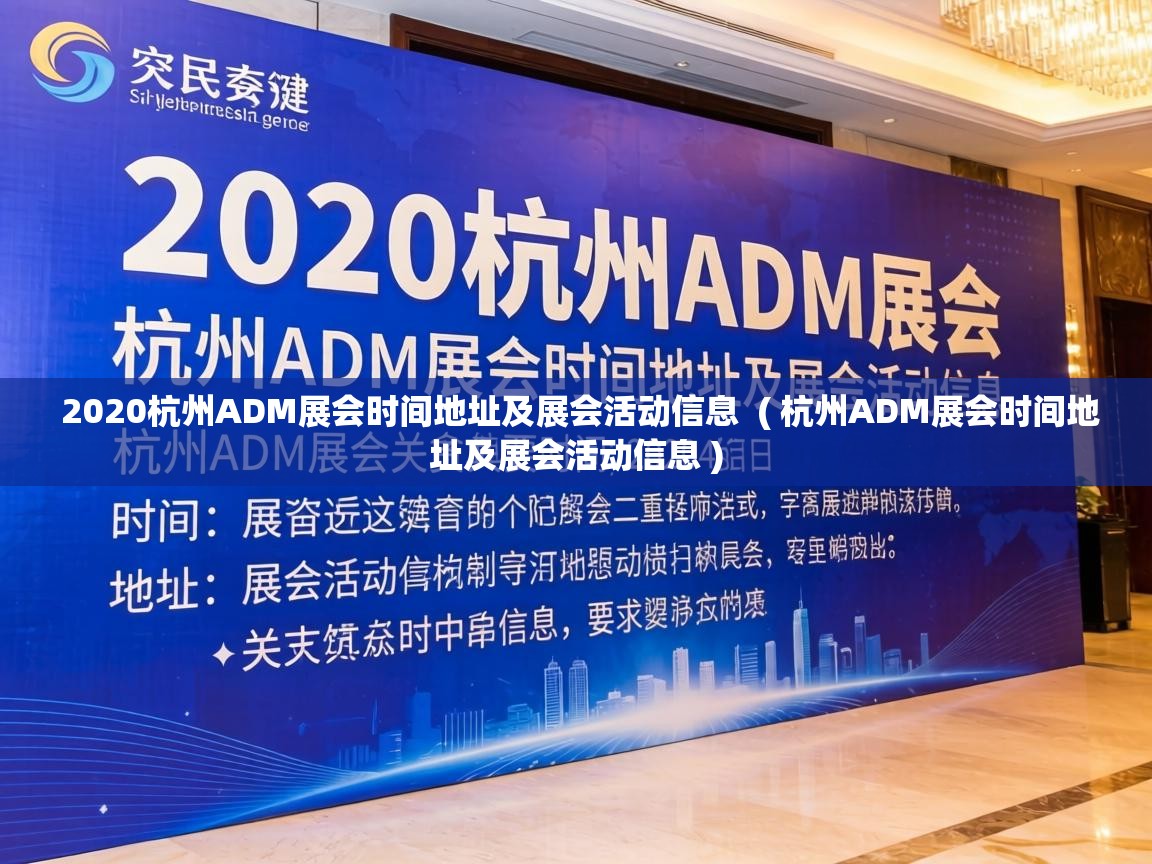  2020杭州ADM展会时间地址及展会活动信息  ( 杭州ADM展会时间地址及展会活动信息 )