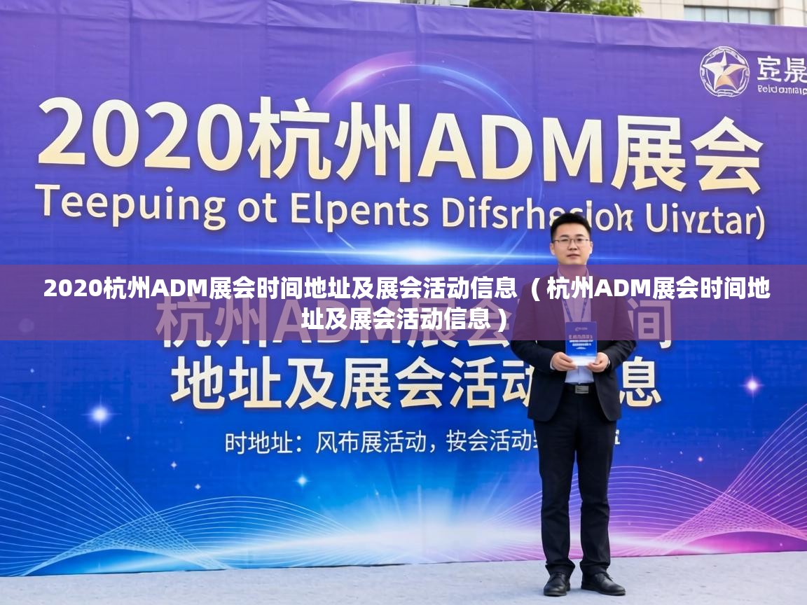  2020杭州ADM展会时间地址及展会活动信息  ( 杭州ADM展会时间地址及展会活动信息 )