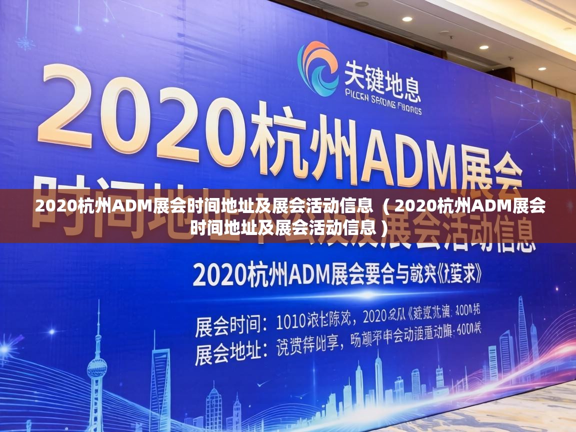  2020杭州ADM展会时间地址及展会活动信息  ( 2020杭州ADM展会时间地址及展会活动信息 )