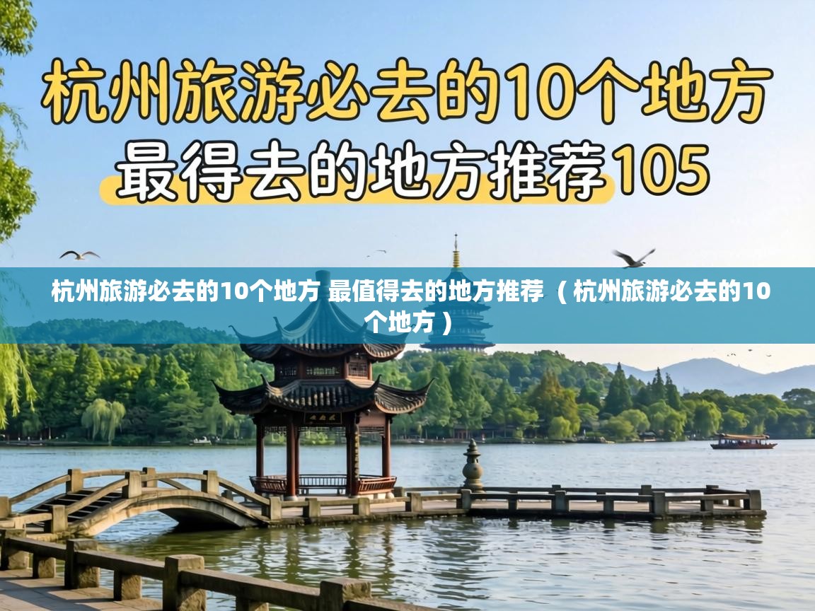  杭州旅游必去的10个地方 最值得去的地方推荐  ( 杭州旅游必去的10个地方 )