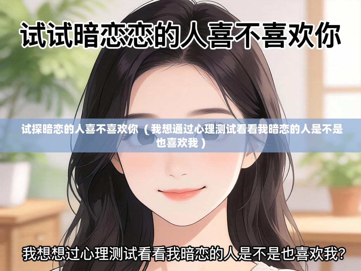 试探暗恋的人喜不喜欢你  ( 我想通过心理测试看看我暗恋的人是不是也喜欢我 )
