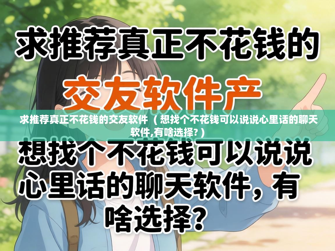  求推荐真正不花钱的交友软件  ( 想找个不花钱可以说说心里话的聊天软件,有啥选择? )