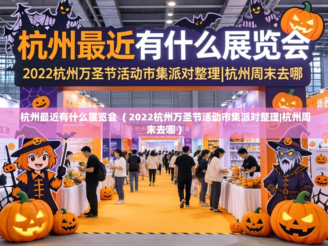  杭州最近有什么展览会  ( 2022杭州万圣节活动市集派对整理|杭州周末去哪 )