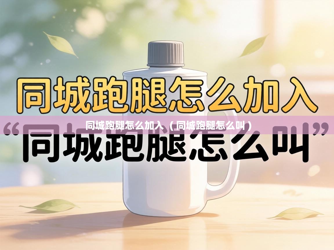 同城跑腿怎么加入  ( 同城跑腿怎么叫 )