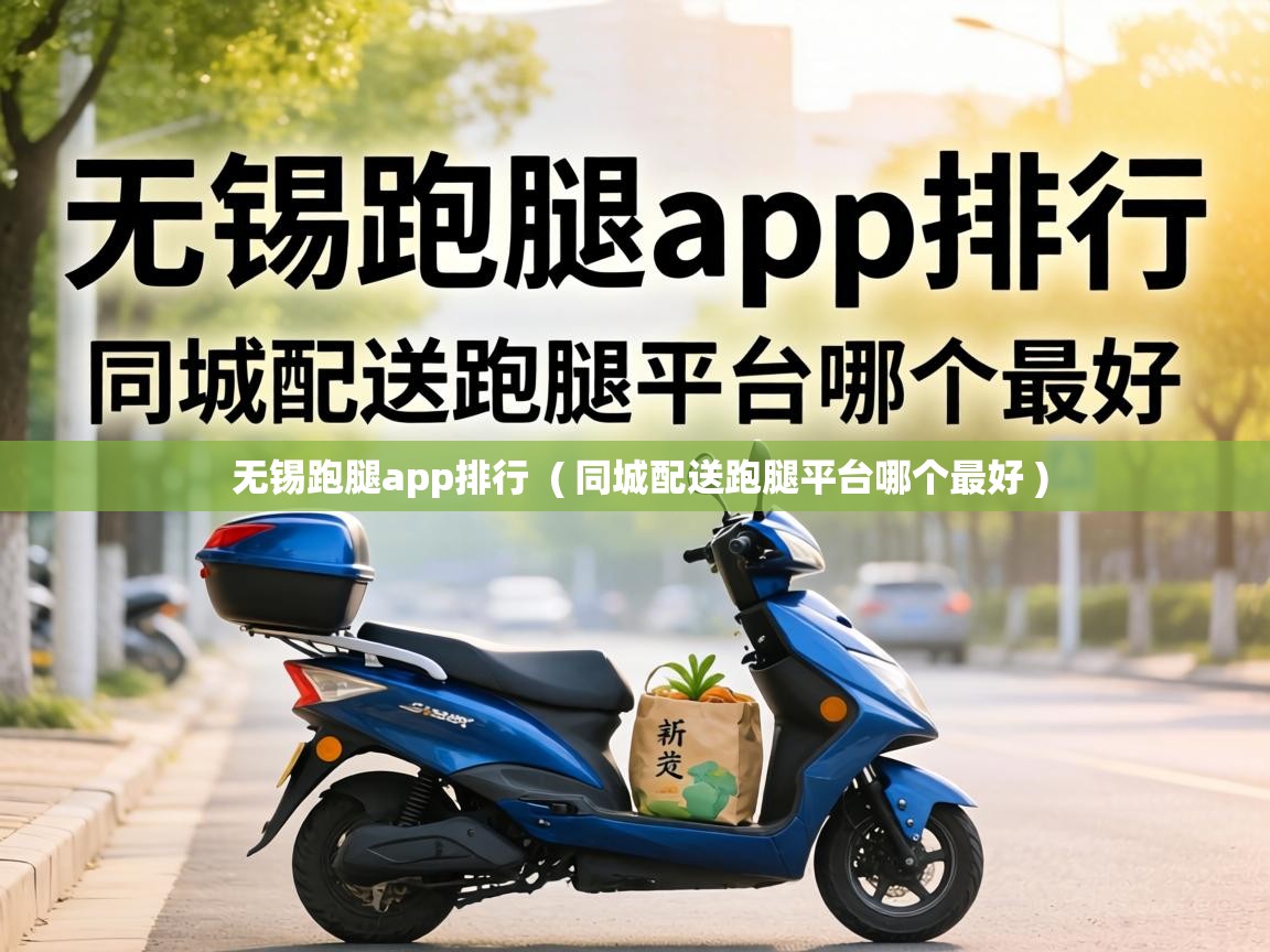  无锡跑腿app排行  ( 同城配送跑腿平台哪个最好 )