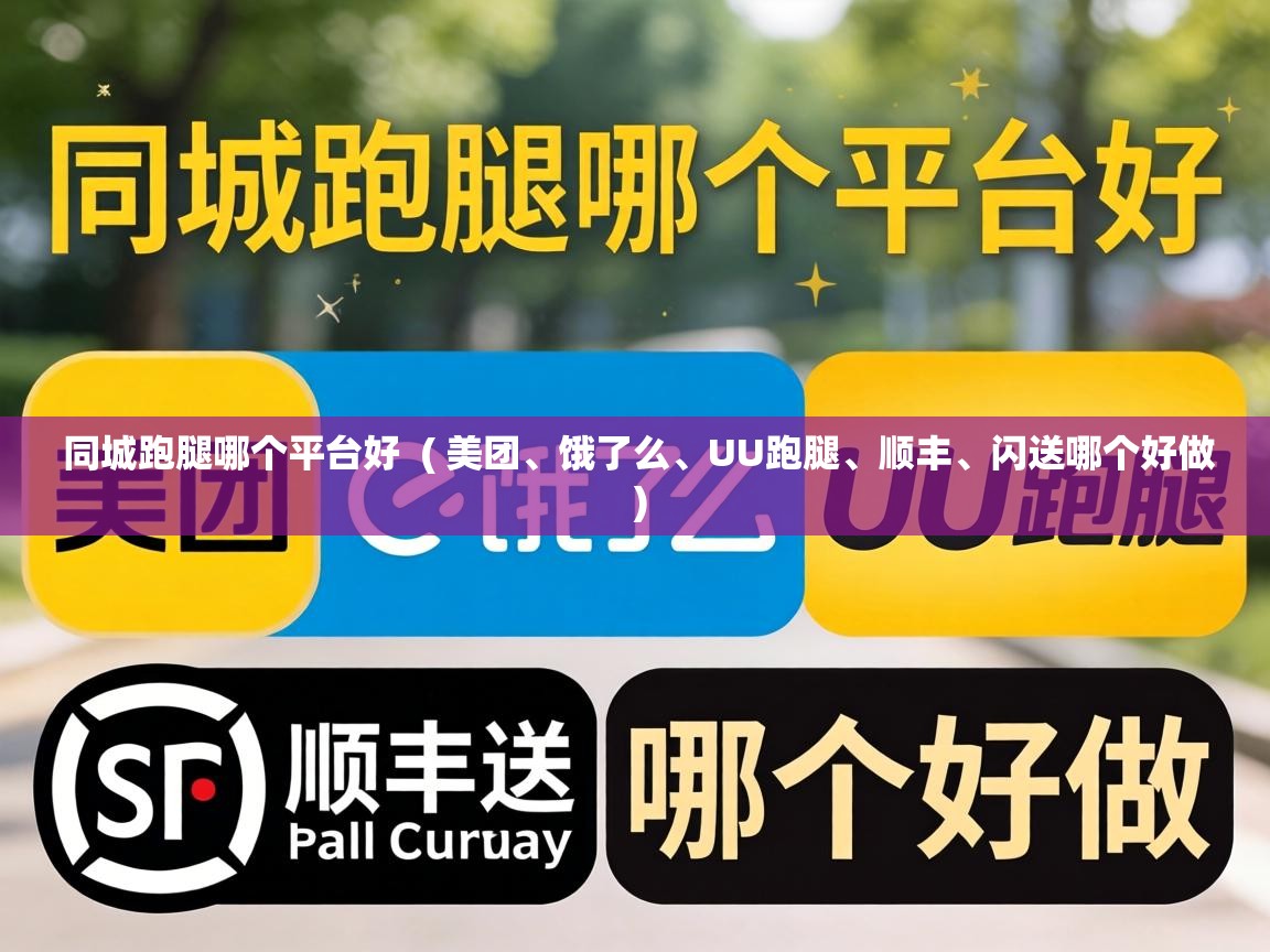  同城跑腿哪个平台好  ( 美团、饿了么、UU跑腿、顺丰、闪送哪个好做 )