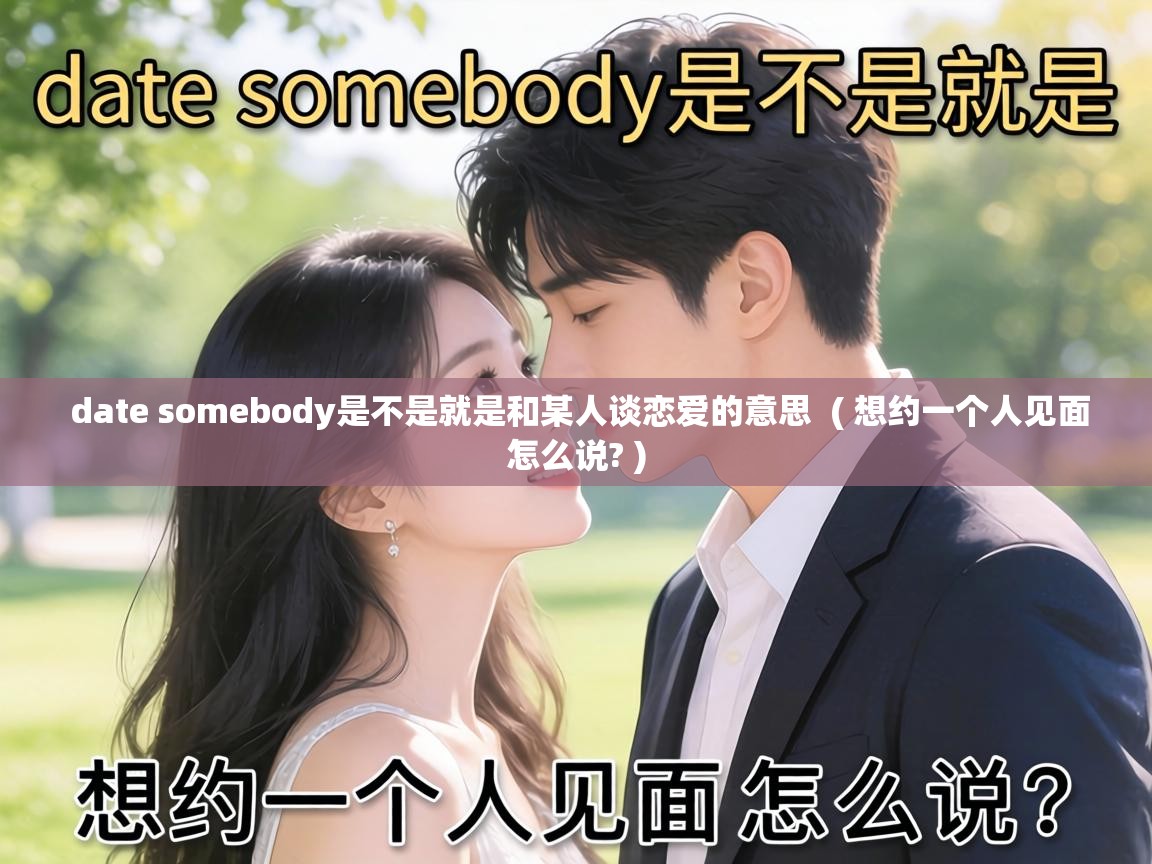  date somebody是不是就是和某人谈恋爱的意思  ( 想约一个人见面怎么说? )