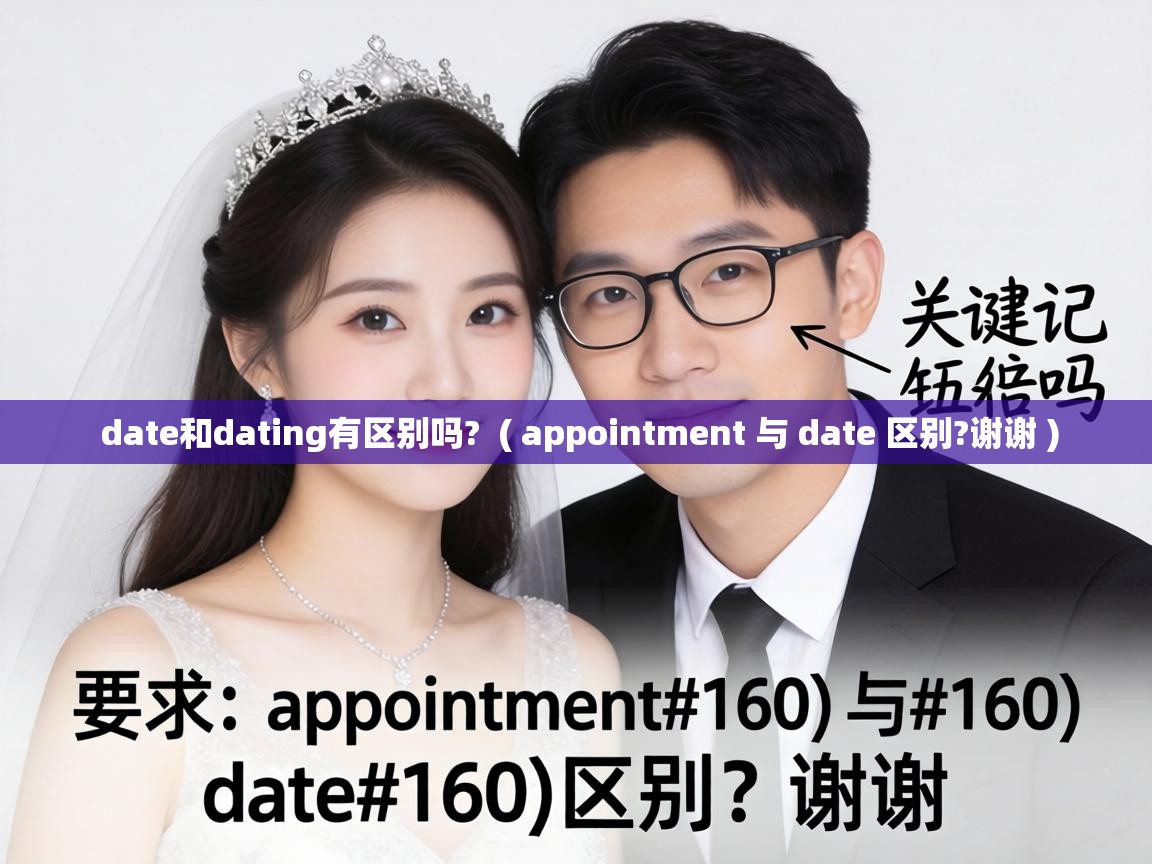  date和dating有区别吗?  ( appointment 与 date 区别?谢谢 )