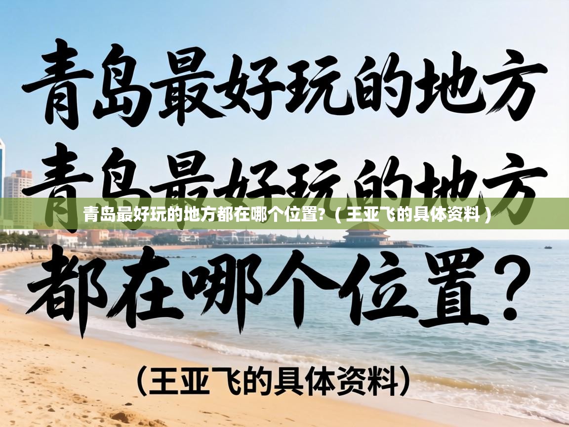  青岛最好玩的地方都在哪个位置?  ( 王亚飞的具体资料 )