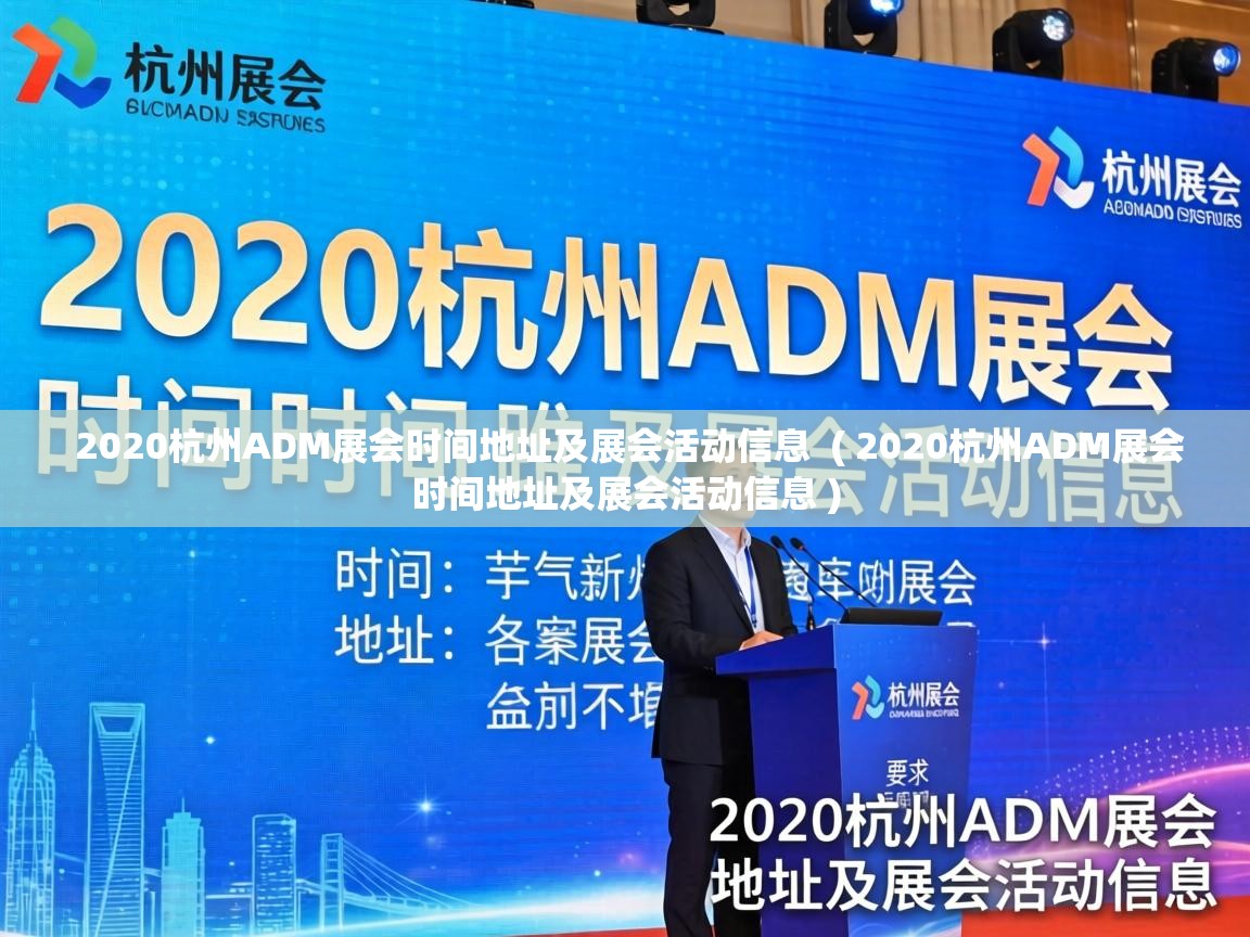  2020杭州ADM展会时间地址及展会活动信息  ( 2020杭州ADM展会时间地址及展会活动信息 )