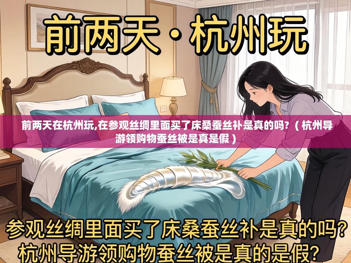  前两天在杭州玩,在参观丝绸里面买了床桑蚕丝补是真的吗?  ( 杭州导游领购物蚕丝被是真是假 )