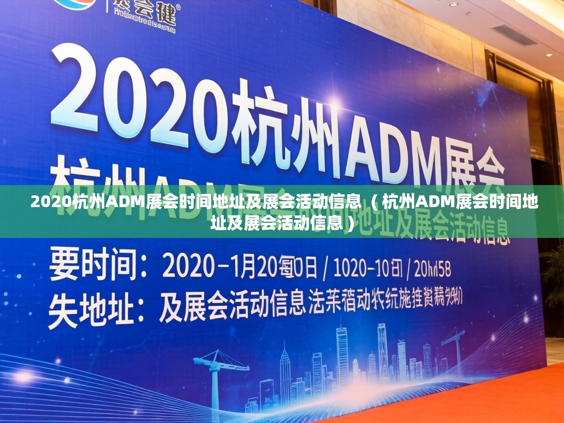  2020杭州ADM展会时间地址及展会活动信息  ( 杭州ADM展会时间地址及展会活动信息 )