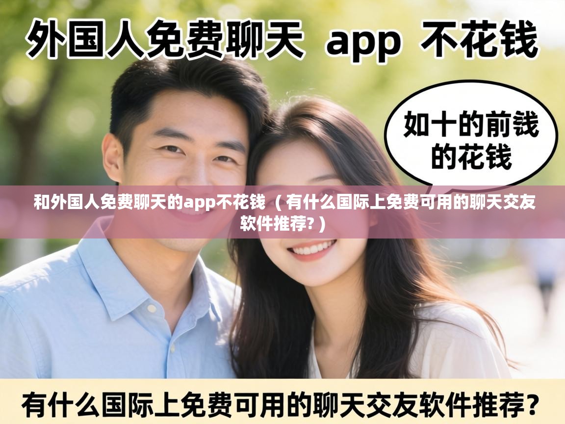  和外国人免费聊天的app不花钱  ( 有什么国际上免费可用的聊天交友软件推荐? )