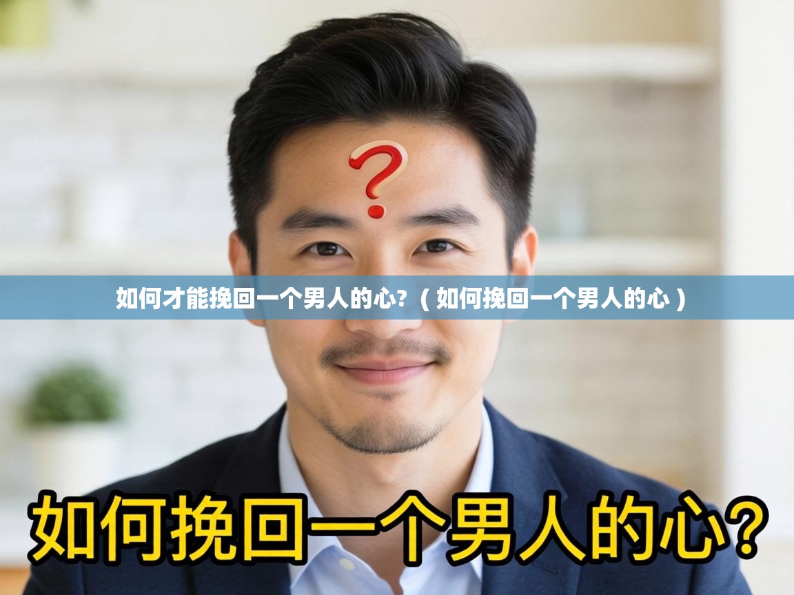  如何才能挽回一个男人的心?  ( 如何挽回一个男人的心 )