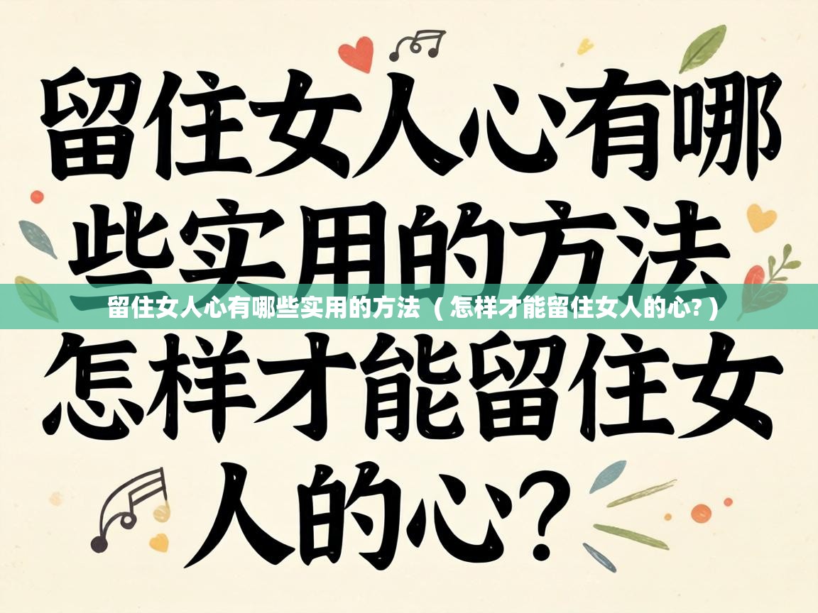  留住女人心有哪些实用的方法  ( 怎样才能留住女人的心? )