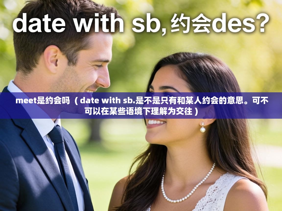  meet是约会吗  ( date with sb.是不是只有和某人约会的意思。可不可以在某些语境下理解为交往 )
