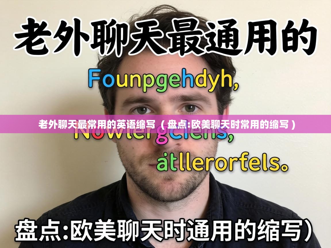 老外聊天最常用的英语缩写 ( 盘点:欧美聊天时常用的缩写 ) 老外聊天最常用的英语缩写 ( 盘点:欧美聊天时常用的缩写 )