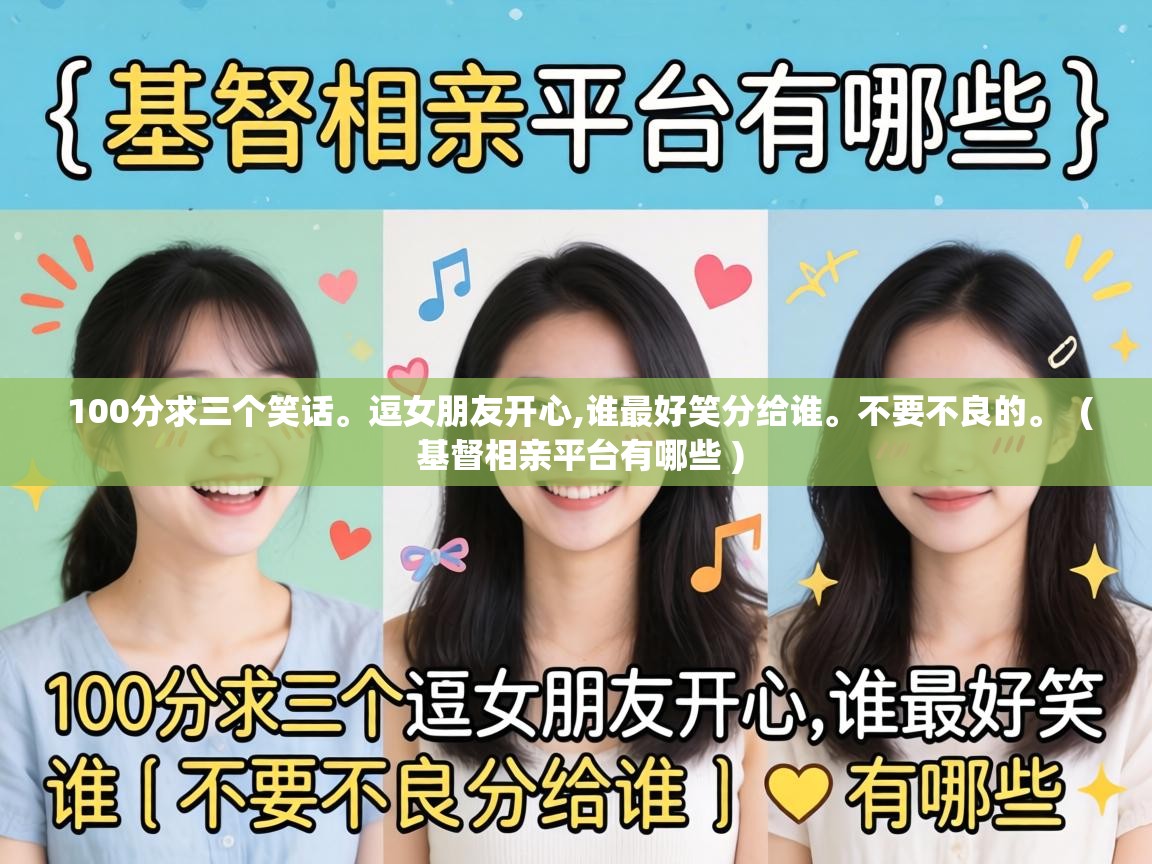  100分求三个笑话。逗女朋友开心,谁最好笑分给谁。不要不良的。  ( 基督相亲平台有哪些 )